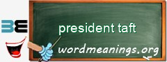 WordMeaning blackboard for president taft